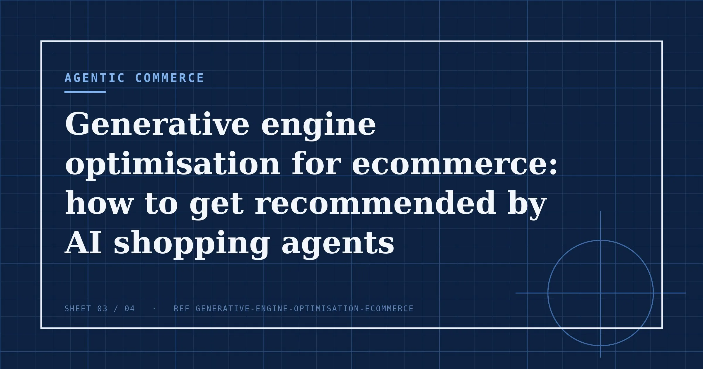Agentic commerce series: Generative engine optimisation for ecommerce: how to get recommended by AI shopping agents